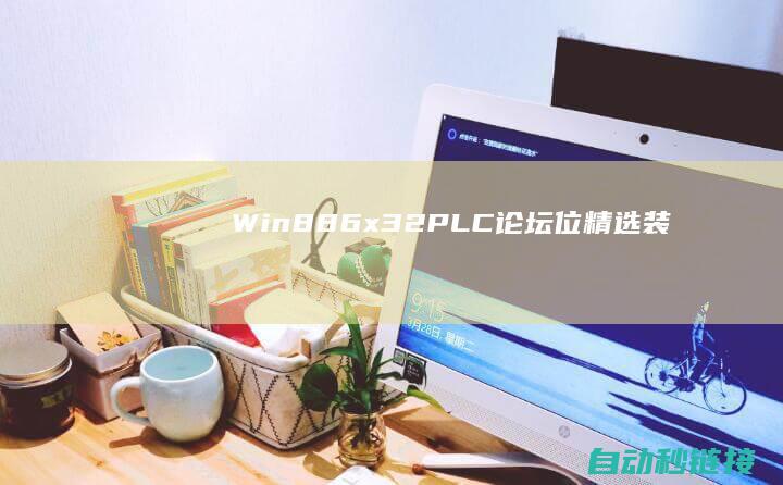 Win8|86|x32|PLC论坛|位精选装置版V2023.04|系统之家Ghost