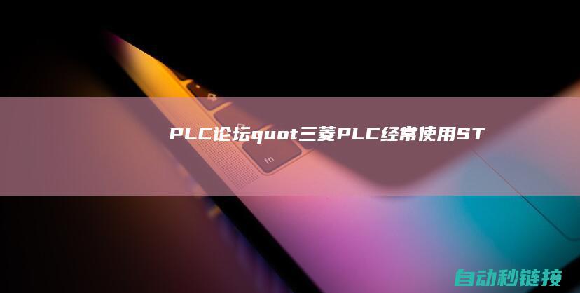 PLC论坛|quot|三菱PLC经常使用ST言语超具体教程|C言语&|quot|用&|玩转PLC