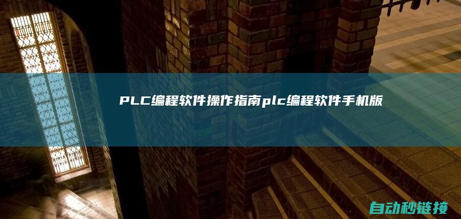 PLC编程软件操作指南 (plc编程软件手机版下载)